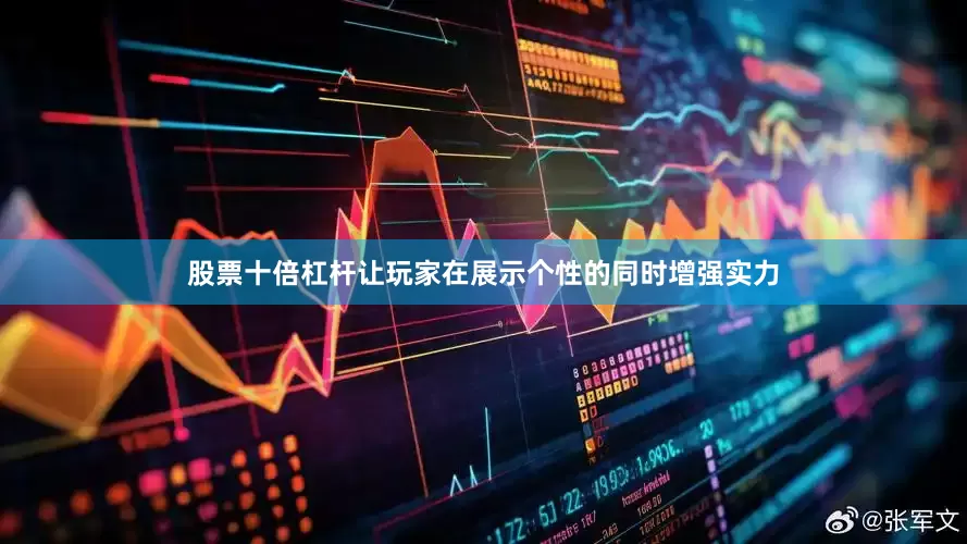股票十倍杠杆让玩家在展示个性的同时增强实力