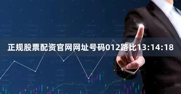 正规股票配资官网网址号码012路比13:14:18