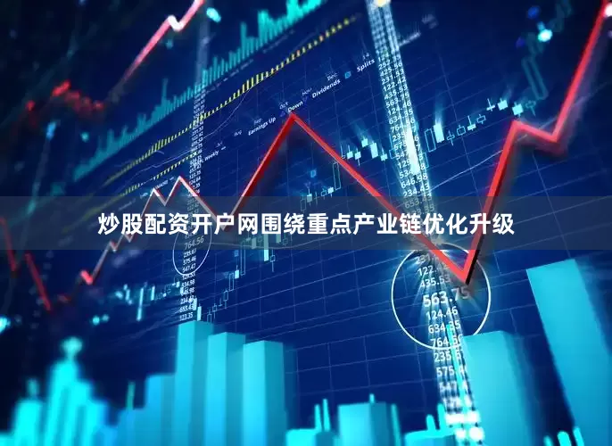 炒股配资开户网围绕重点产业链优化升级
