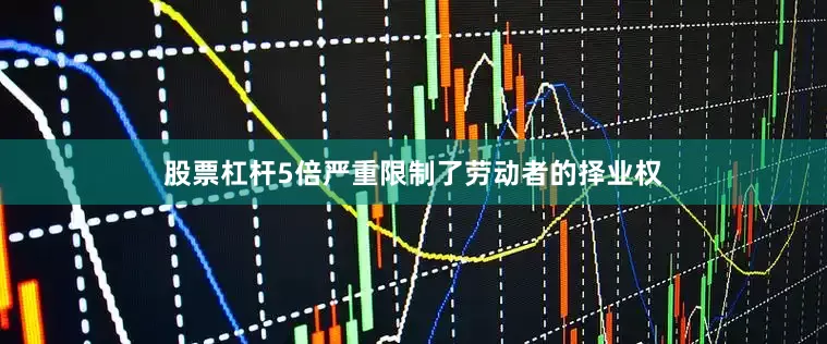 股票杠杆5倍严重限制了劳动者的择业权